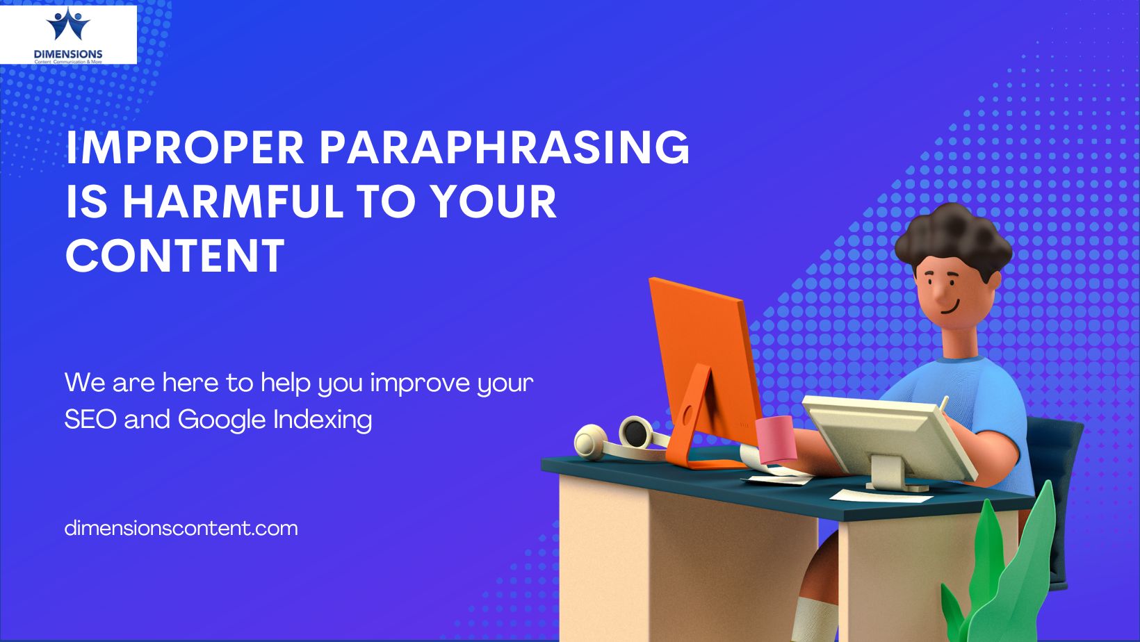 Paraphrasing is unacceptable when it is improper and may as well equate to the risks associated with Plagiarism. It is because it directly impacts your Google Indexing which is why overlooking the paraphrasing level can slash your impact on the Internet to become pretty redundant.